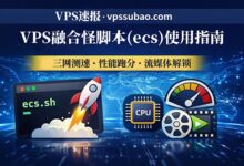 VPS融合怪脚本(ecs)使用指南:三网测速、性能跑分与流媒体解锁-VPS速报