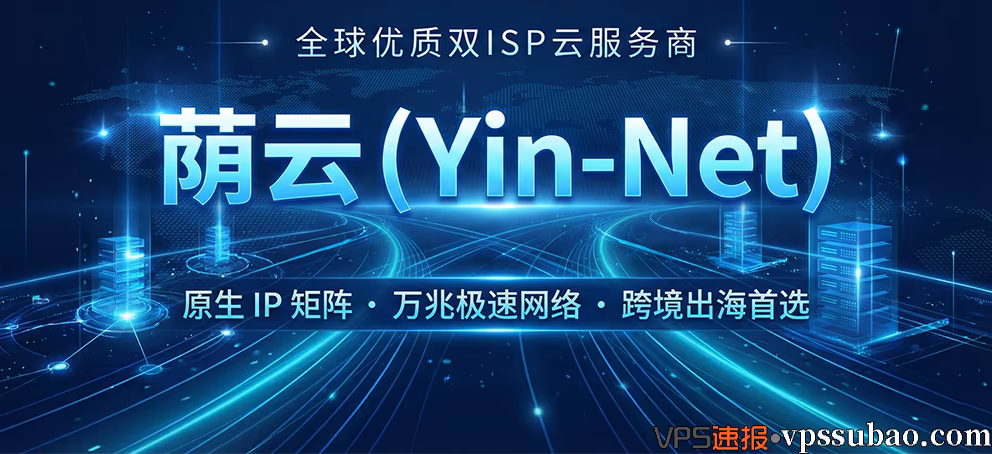 荫云 (Yin-Net) 全球优质双ISP VPS云服务商:提供纯净原生IP矩阵与万兆极速网络